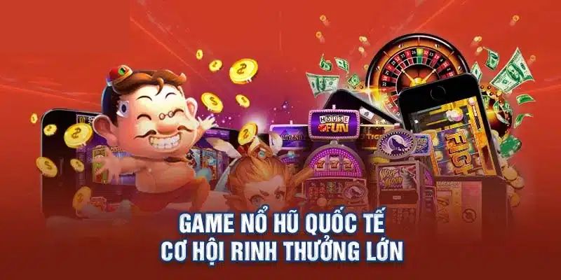 Giới thiệu vài nét về game nổ hũ quốc tế